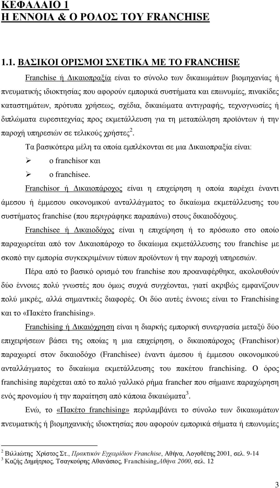 1. ΒΑΣΙΚΟΙ ΟΡΙΣΜΟΙ ΣΧΕΤΙΚΑ ΜΕ ΤΟ FRANCHISE Franchise ή Δικαιοπραξία είναι το σύνολο των δικαιωμάτων βιομηχανίας ή πνευματικής ιδιοκτησίας που αφορούν εμπορικά συστήματα και επωνυμίες, πινακίδες