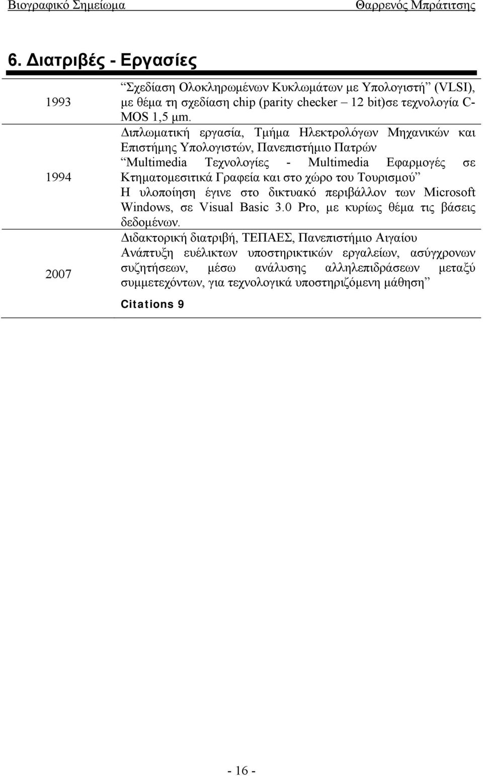 χώρο του Τουρισμού Η υλοποίηση έγινε στο δικτυακό περιβάλλον των Microsoft Windows, σε Visual Basic 3.0 Pro, με κυρίως θέμα τις βάσεις δεδομένων.