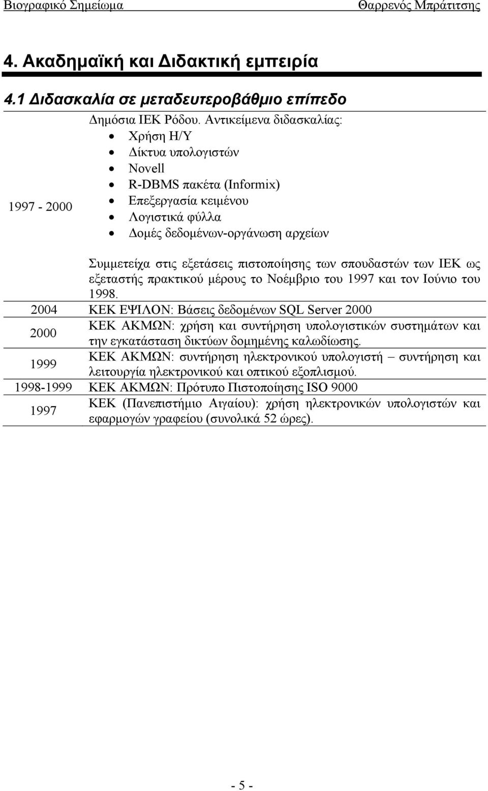 πιστοποίησης των σπουδαστών των ΙΕΚ ως εξεταστής πρακτικού μέρους το Νοέμβριο του 1997 και τον Ιούνιο του 1998.