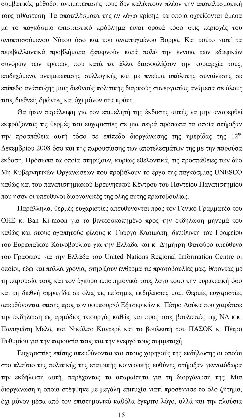 Και τούτο γιατί τα περιβαλλοντικά προβλήματα ξεπερνούν κατά πολύ την έννοια των εδαφικών συνόρων των κρατών, που κατά τα άλλα διασφαλίζουν την κυριαρχία τους, επιδεχόμενα αντιμετώπισης συλλογικής και