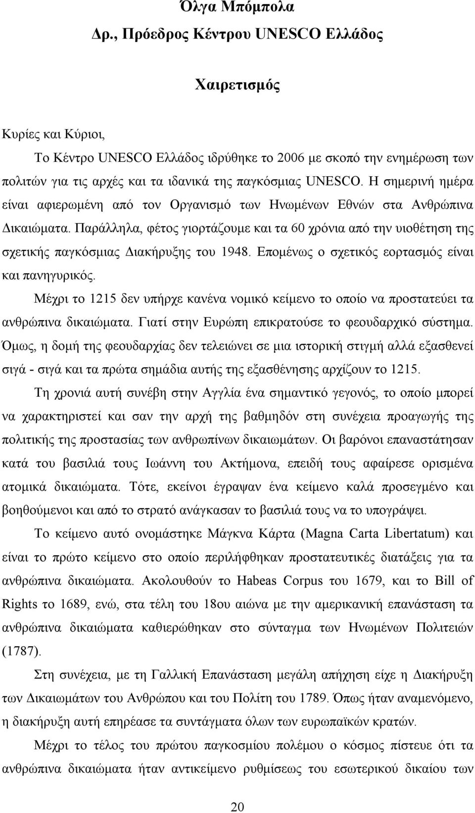 Η σημερινή ημέρα είναι αφιερωμένη από τον Οργανισμό των Ηνωμένων Εθνών στα Ανθρώπινα Δικαιώματα.