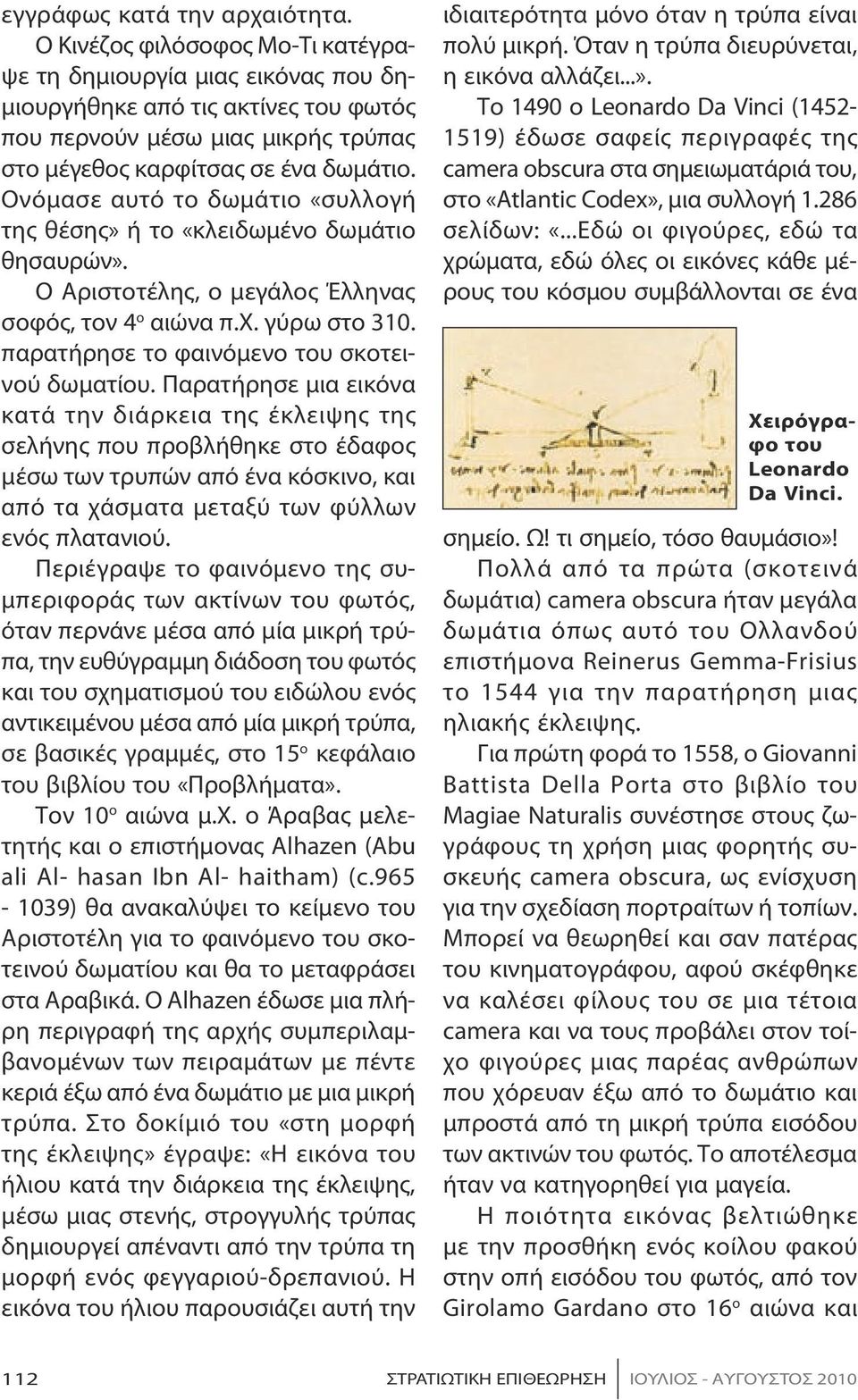 Ονόμασε αυτό το δωμάτιο «συλλογή της θέσης» ή το «κλειδωμένο δωμάτιο θησαυρών». Ο Αριστοτέλης, ο μεγάλος Έλληνας σοφός, τον 4 ο αιώνα π.x. γύρω στο 310. παρατήρησε το φαινόμενο του σκοτεινού δωματίου.