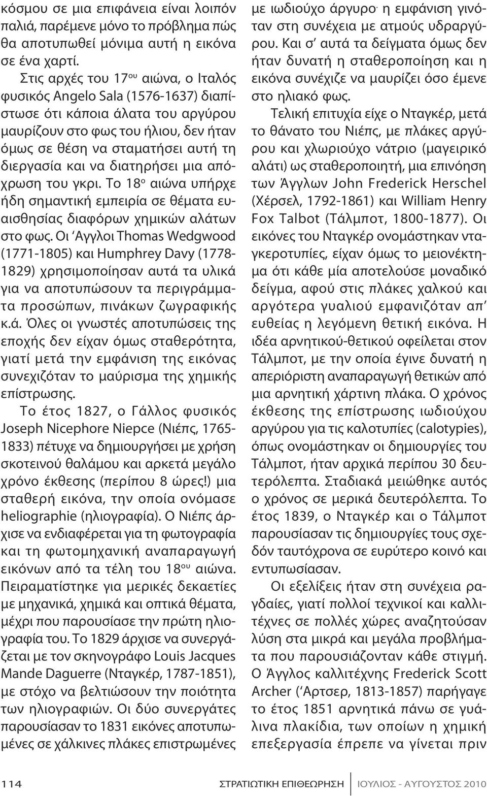 διατηρήσει μια απόχρωση του γκρι. Το 18 ο αιώνα υπήρχε ήδη σημαντική εμπειρία σε θέματα ευαισθησίας διαφόρων χημικών αλάτων στο φως.