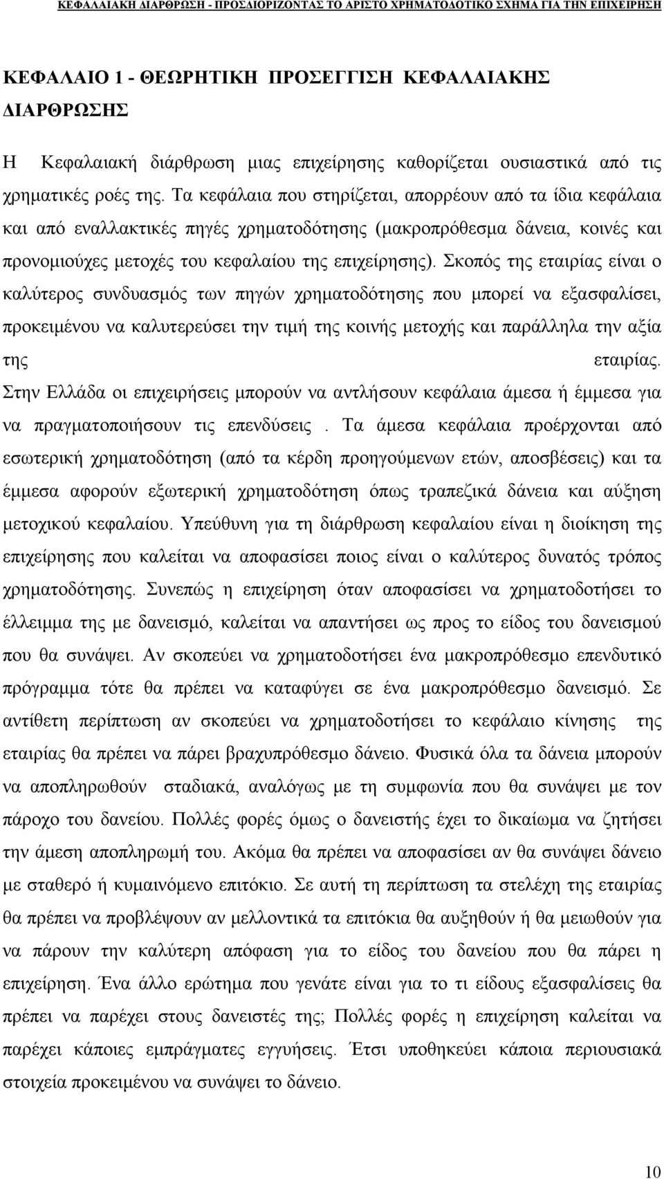 Σκοπός της εταιρίας είναι ο καλύτερος συνδυασμός των πηγών χρηματοδότησης που μπορεί να εξασφαλίσει, προκειμένου να καλυτερεύσει την τιμή της κοινής μετοχής και παράλληλα την αξία της εταιρίας.