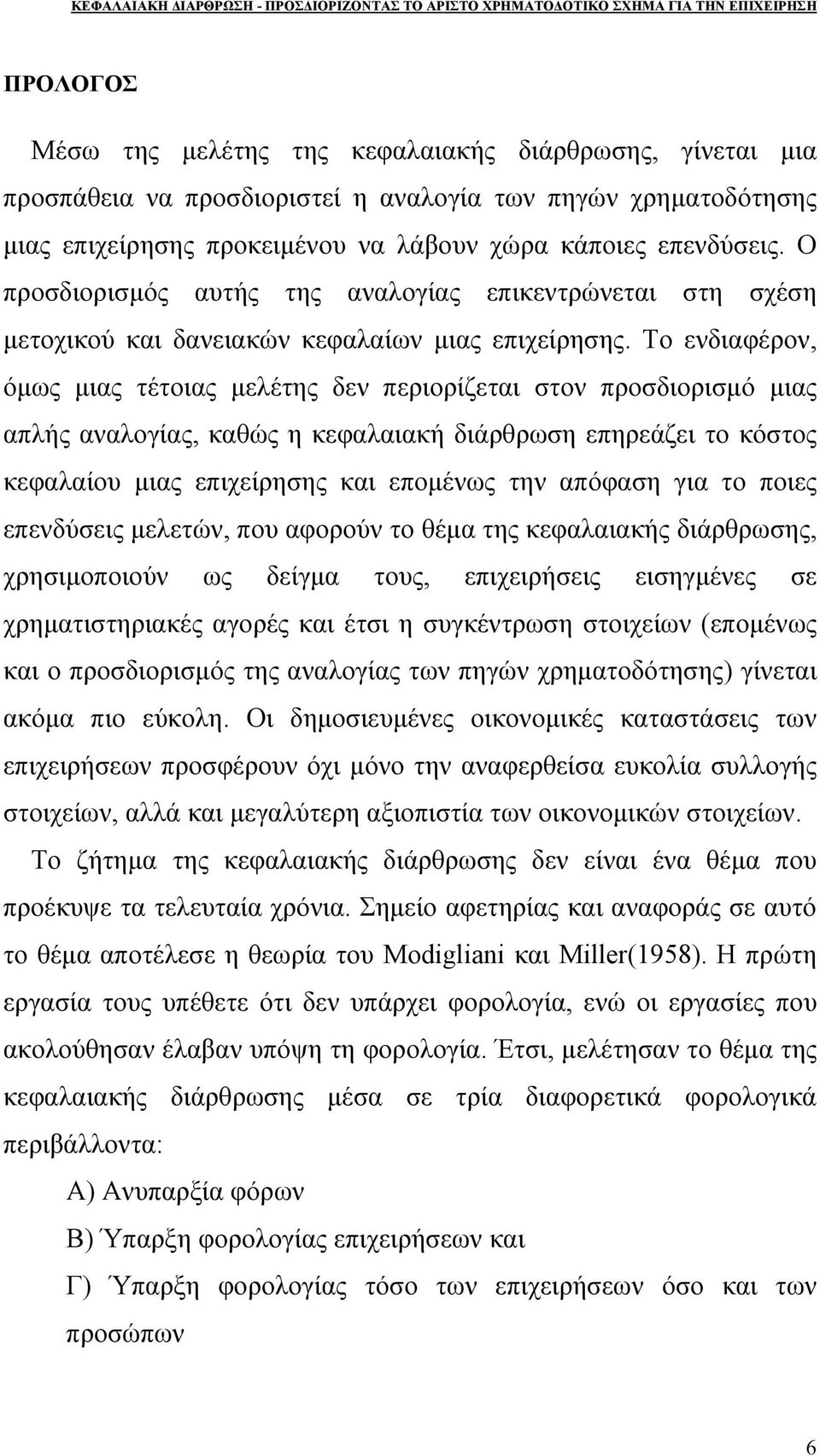 Το ενδιαφέρον, όμως μιας τέτοιας μελέτης δεν περιορίζεται στον προσδιορισμό μιας απλής αναλογίας, καθώς η κεφαλαιακή διάρθρωση επηρεάζει το κόστος κεφαλαίου μιας επιχείρησης και επομένως την απόφαση
