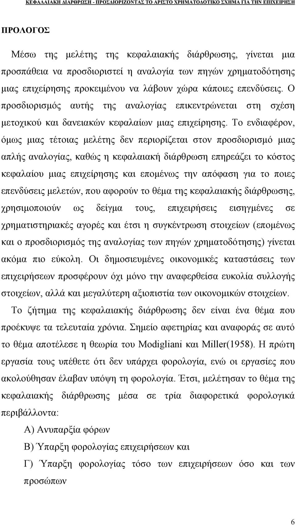 Το ενδιαφέρον, όμως μιας τέτοιας μελέτης δεν περιορίζεται στον προσδιορισμό μιας απλής αναλογίας, καθώς η κεφαλαιακή διάρθρωση επηρεάζει το κόστος κεφαλαίου μιας επιχείρησης και επομένως την απόφαση