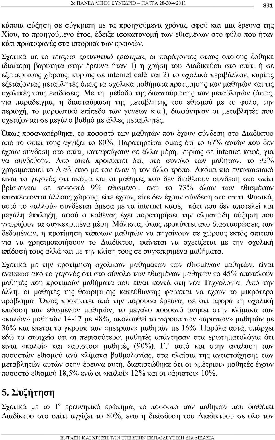 Σχετικά με το τέταρτο ερευνητικό ερώτημα, οι παράγοντες στους οποίους δόθηκε ιδιαίτερη βαρύτητα στην έρευνα ήταν 1) η χρήση του Διαδικτύου στο σπίτι ή σε εξωτερικούς χώρους, κυρίως σε internet cafe