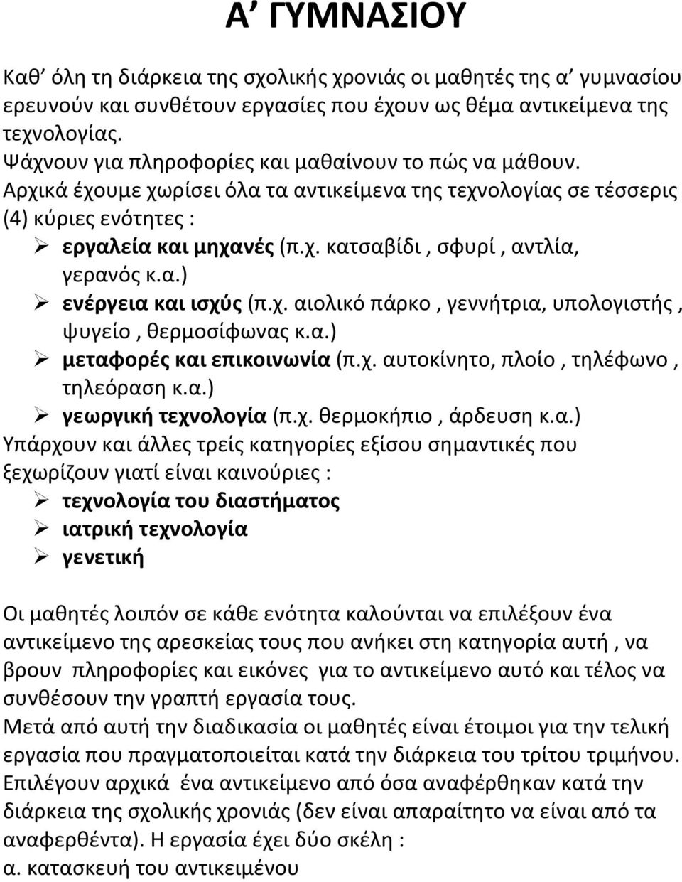 α.) ενέργεια και ισχύς (π.χ. αιολικό πάρκο, γεννήτρια, υπολογιστής, ψυγείο, θερμοσίφωνας κ.α.) μεταφορές και επικοινωνία (π.χ. αυτοκίνητο, πλοίο, τηλέφωνο, τηλεόραση κ.α.) γεωργική τεχνολογία (π.χ. θερμοκήπιο, άρδευση κ.