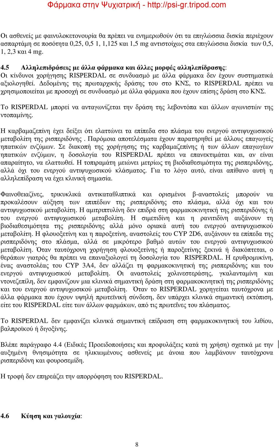 Δεδομένης της πρωταρχικής δράσης του στο ΚΝΣ, το RΙSΡΕRDΑL πρέπει να χρησιμοποιείται με προσοχή σε συνδυασμό με άλλα φάρμακα που έχουν επίσης δράση στο ΚΝΣ.