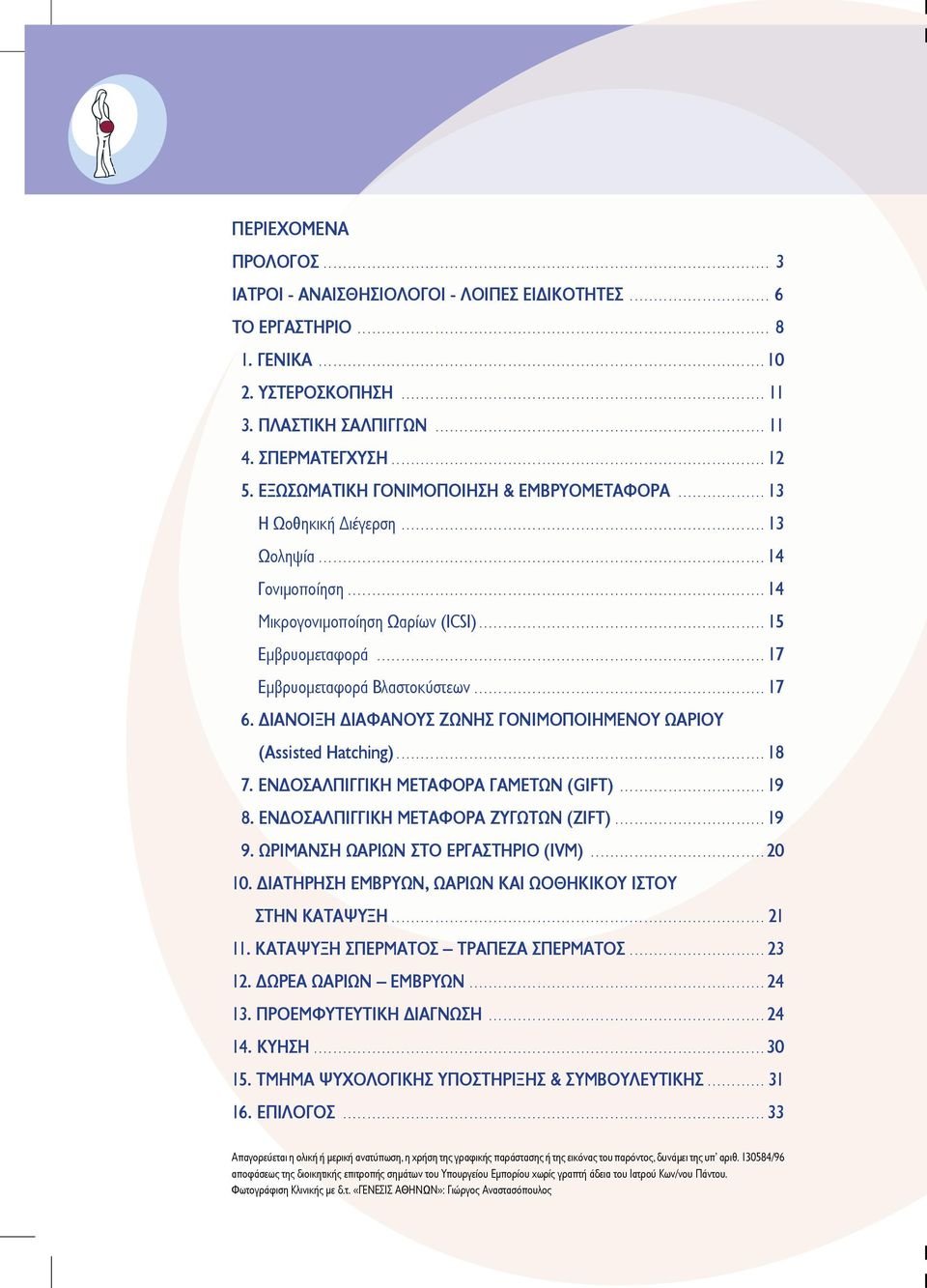 ΔΙΑΝΟΙΞΗ ΔΙΑΦΑΝΟΥΣ ΖΩΝΗΣ ΓΟΝΙΜΟΠΟΙΗΜΕΝΟΥ ΩΑΡΙΟΥ (Assisted Hatching)...18 7. ΕΝΔΟΣΑΛΠΙΓΓΙΚΗ ΜΕΤΑΦΟΡΑ ΓΑΜΕΤΩΝ (GIFT)...19 8. ΕΝΔΟΣΑΛΠΙΓΓΙΚΗ ΜΕΤΑΦΟΡΑ ΖΥΓΩΤΩΝ (ZIFT)...19 9.
