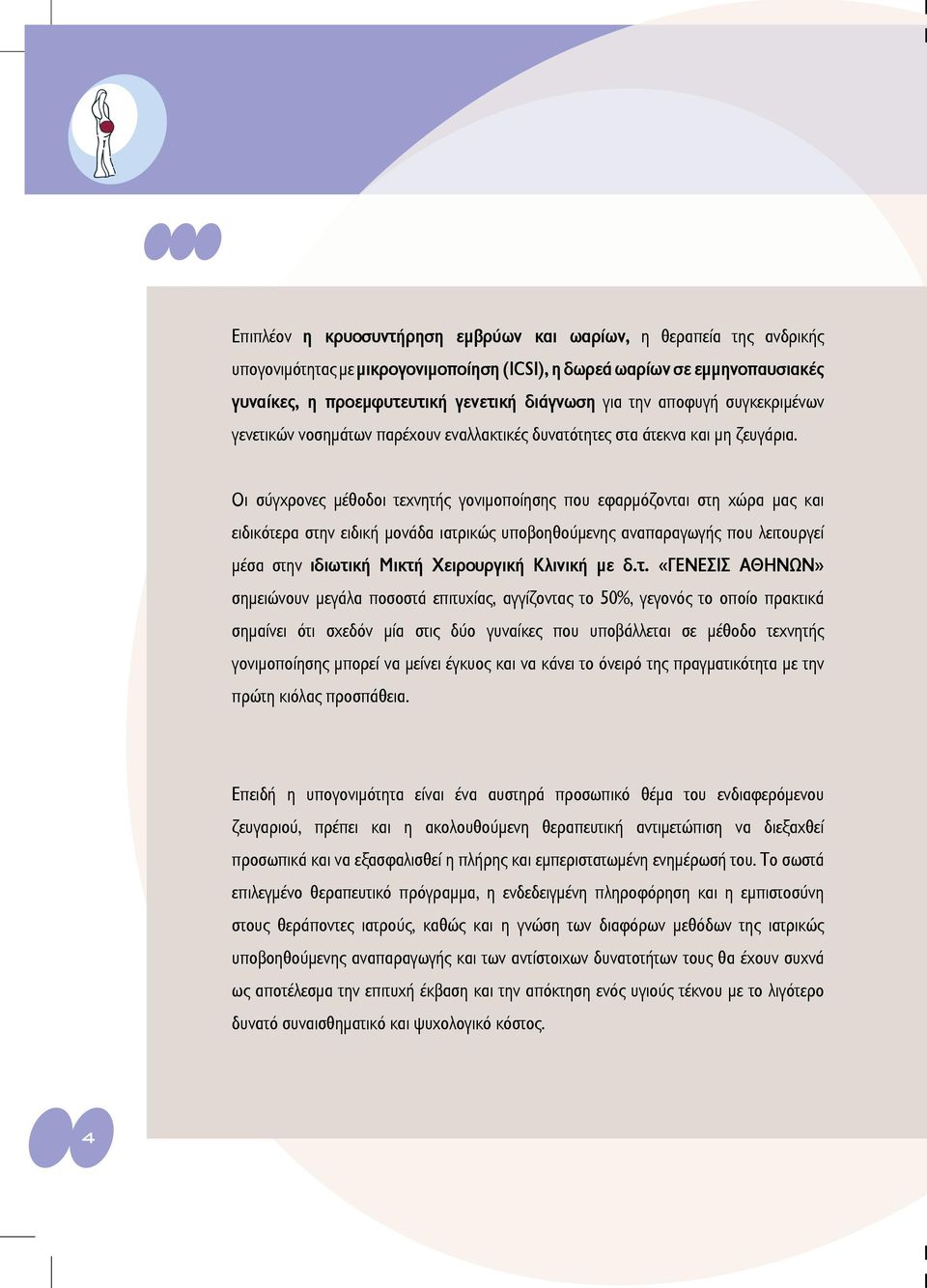 Οι σύγχρονες μέθοδοι τεχνητής γονιμοποίησης που εφαρμόζονται στη χώρα μας και ειδικότερα στην ειδική μονάδα ιατρικώς υποβοηθούμενης αναπαραγωγής που λειτουργεί μέσα στην ιδιωτική Μικτή Χειρουργική