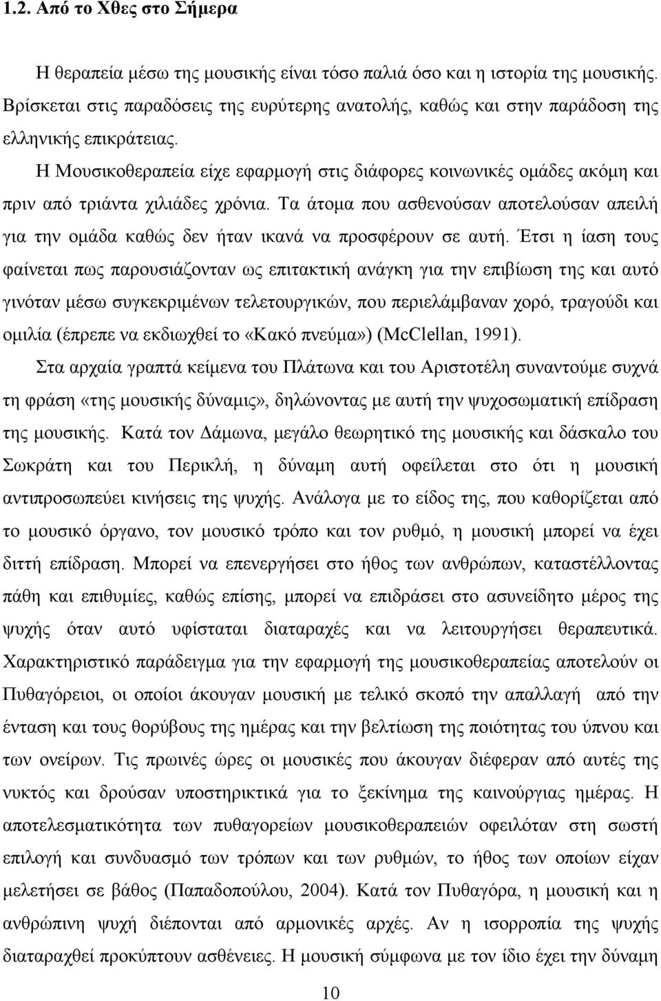 Η Μουσικοθεραπεία είχε εφαρµογή στις διάφορες κοινωνικές οµάδες ακόµη και πριν από τριάντα χιλιάδες χρόνια.