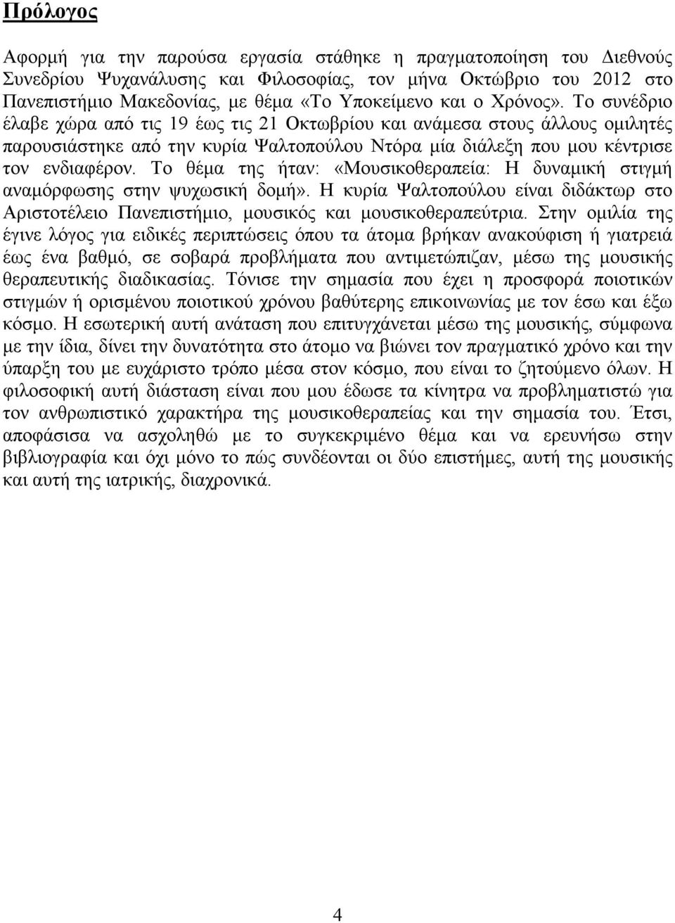 Το θέµα της ήταν: «Μουσικοθεραπεία: Η δυναµική στιγµή αναµόρφωσης στην ψυχωσική δοµή». Η κυρία Ψαλτοπούλου είναι διδάκτωρ στο Αριστοτέλειο Πανεπιστήµιο, µουσικός και µουσικοθεραπεύτρια.