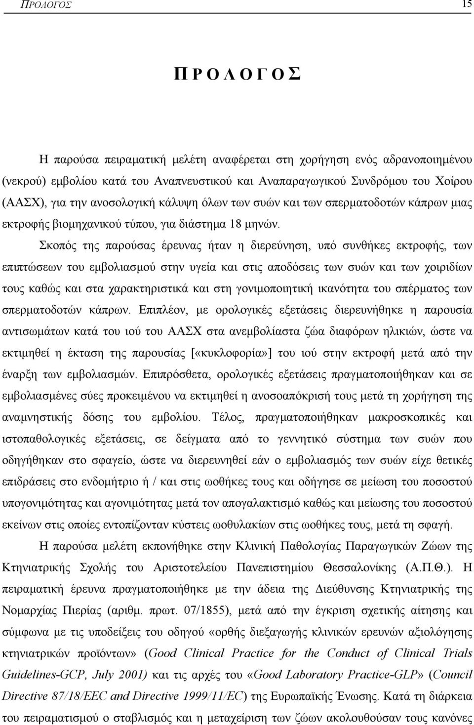 Σκοπός της παρούσας έρευνας ήταν η διερεύνηση, υπό συνθήκες εκτροφής, των επιπτώσεων του εµβολιασµού στην υγεία και στις αποδόσεις των συών και των χοιριδίων τους καθώς και στα χαρακτηριστικά και στη