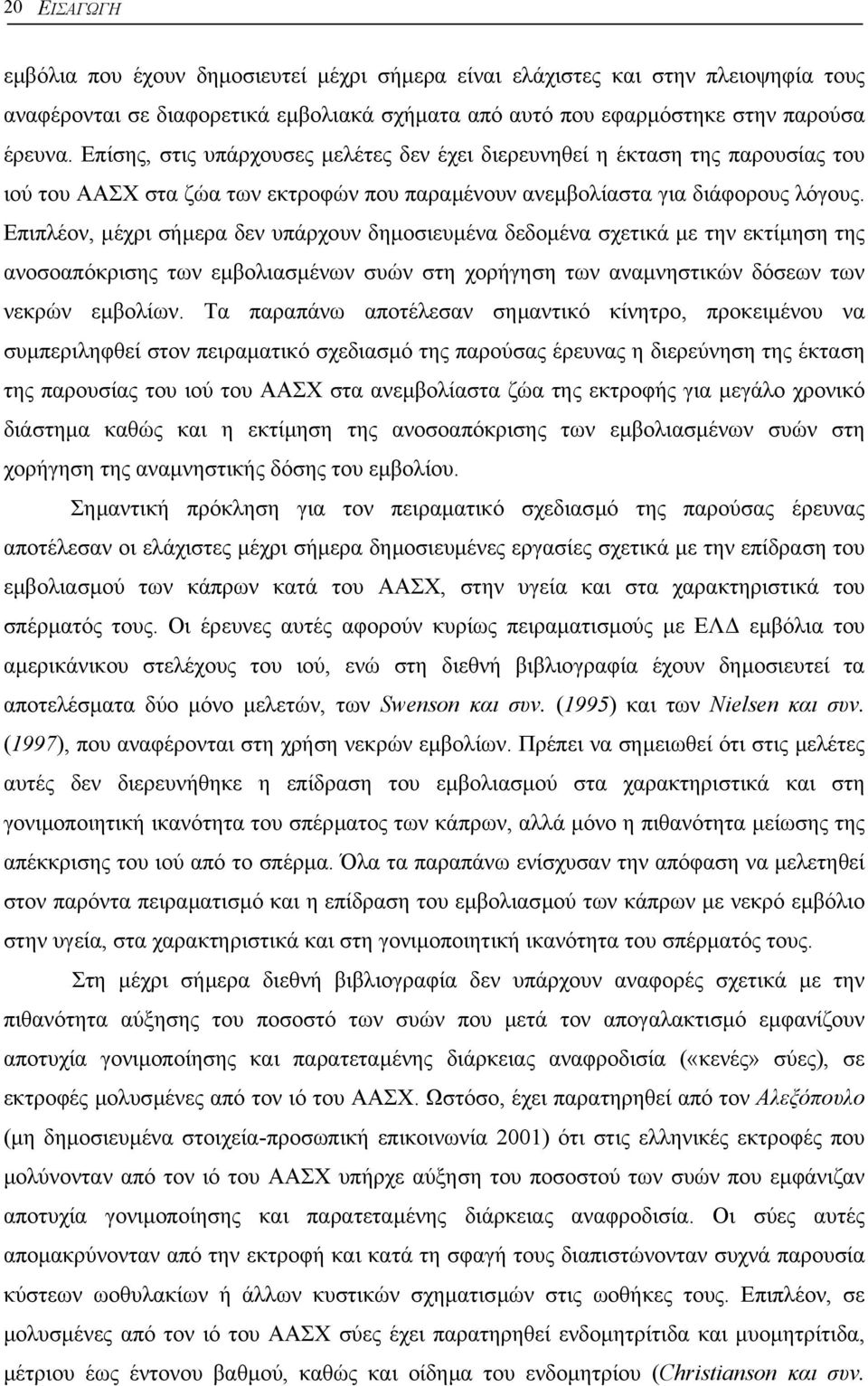 Επιπλέον, µέχρι σήµερα δεν υπάρχουν δηµοσιευµένα δεδοµένα σχετικά µε την εκτίµηση της ανοσοαπόκρισης των εµβολιασµένων συών στη χορήγηση των αναµνηστικών δόσεων των νεκρών εµβολίων.