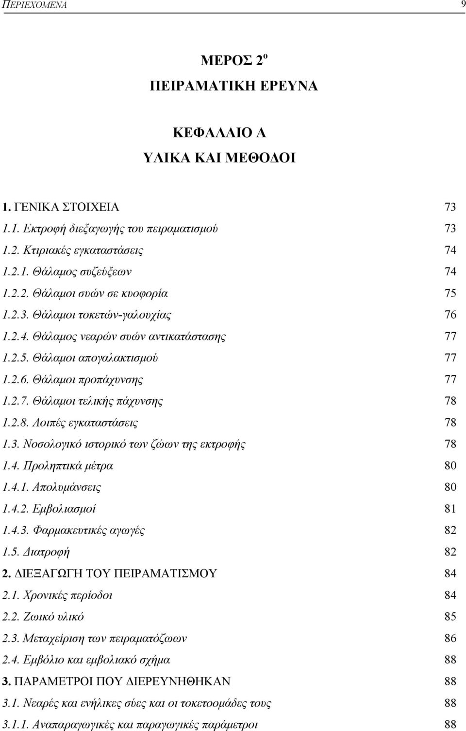 2.8. Λοιπές εγκαταστάσεις 78 1.3. Νοσολογικό ιστορικό των ζώων της εκτροφής 78 1.4. Προληπτικά µέτρα 80 1.4.1. Απολυµάνσεις 80 1.4.2. Εµβολιασµοί 81 1.4.3. Φαρµακευτικές αγωγές 82 1.5. ιατροφή 82 2.