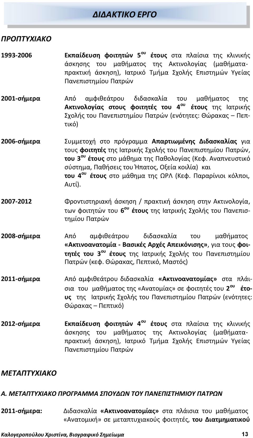 2006-σήμερα Συμμετοχή στο πρόγραμμα Απαρτιωμένης Διδασκαλίας για τους φοιτητές της Ιατρικής Σχολής του Πανεπιστημίου Πατρών, του 3 ου έτους στο μάθημα της Παθολογίας (Κεφ.