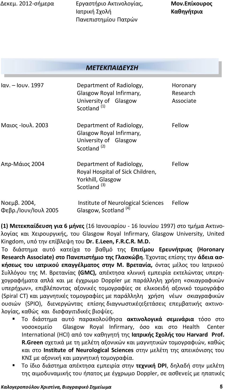 2003 Department of Radiology, Fellow Glasgow Royal Infirmary, University of Glasgow Scotland (2) Απρ-Μάιος 2004 Department of Radiology, Fellow Royal Hospital of Sick Children, Yorkhill, Glasgow