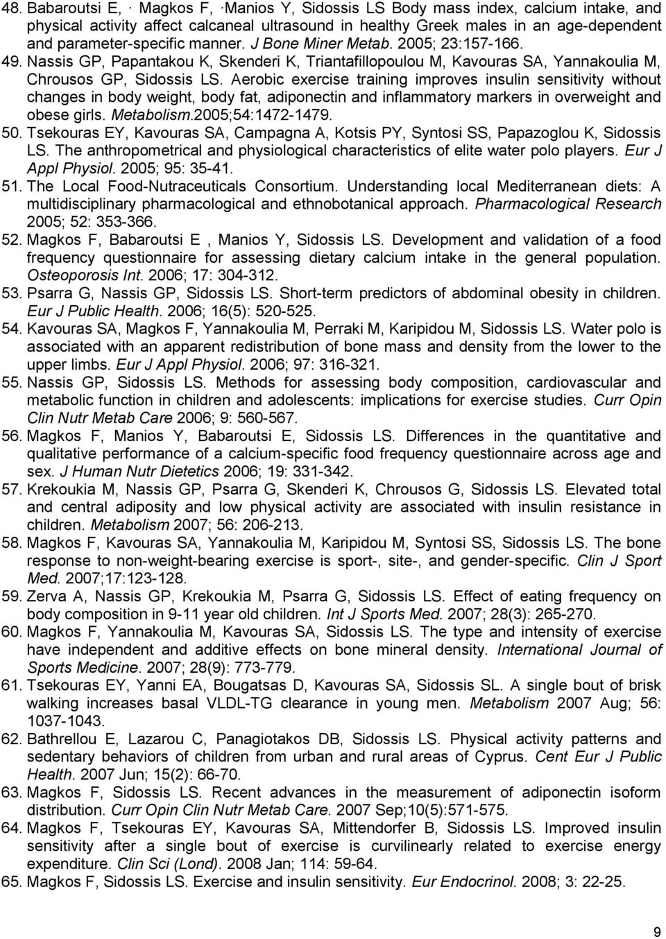 Aerobic exercise training improves insulin sensitivity without changes in body weight, body fat, adiponectin and inflammatory markers in overweight and obese girls. Metabolism.2005;54:1472-1479. 50.