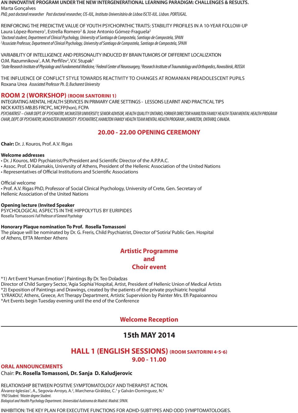 REINFORCING THE PREDICTIVE VALUE OF YOUTH PSYCHOPATHIC TRAITS: STABILITY PROFILES IN A 0-YEAR FOLLOW-UP Laura López-Romero, Estrella Romero & Jose Antonio Gómez-Fraguela Doctoral student, Department