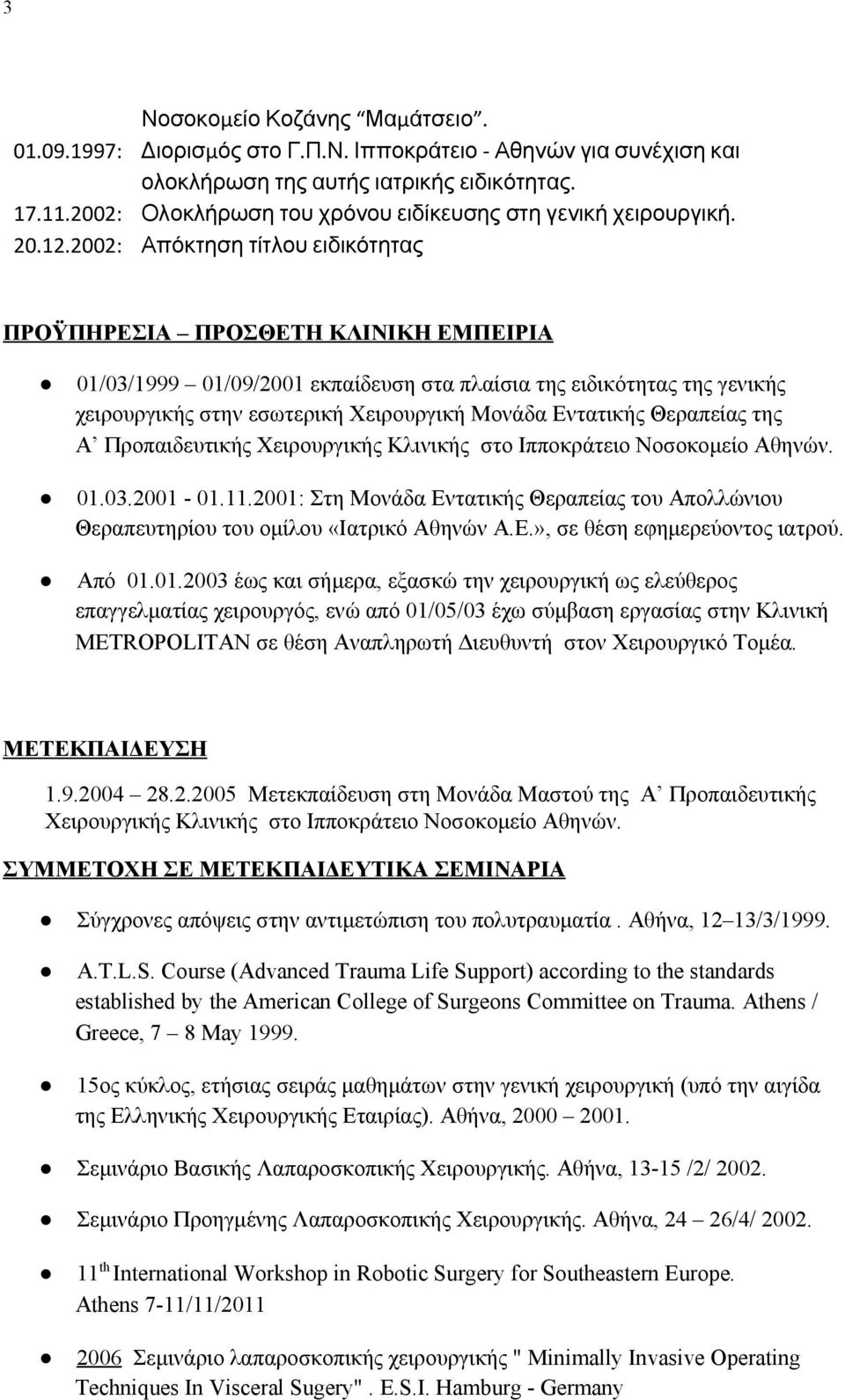 2002: Απόκτηση τίτλου ειδικότητας ΠΡΟΫΠΗΡΕΣΙΑ ΠΡΟΣΘΕΤΗ ΚΛΙΝΙΚΗ ΕΜΠΕΙΡΙΑ 01/03/1999 01/09/2001 εκπαίδευση στα πλαίσια της ειδικότητας της γενικής χειρουργικής στην εσωτερική Χειρουργική Μονάδα