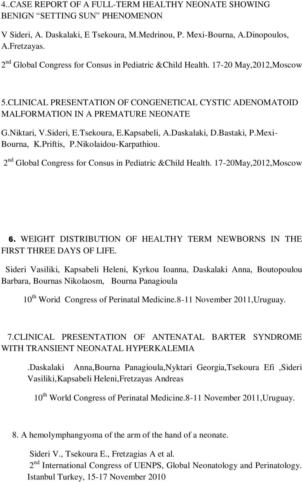 Tsekoura, E.Kapsabeli, A.Daskalaki, D.Bastaki, P.Mexi- Bourna, K.Priftis, P.Nikolaidou-Karpathiou. 2 nd Global Congress for Consus in Pediatric &Child Health. 17-20May,2012,Moscow 6.