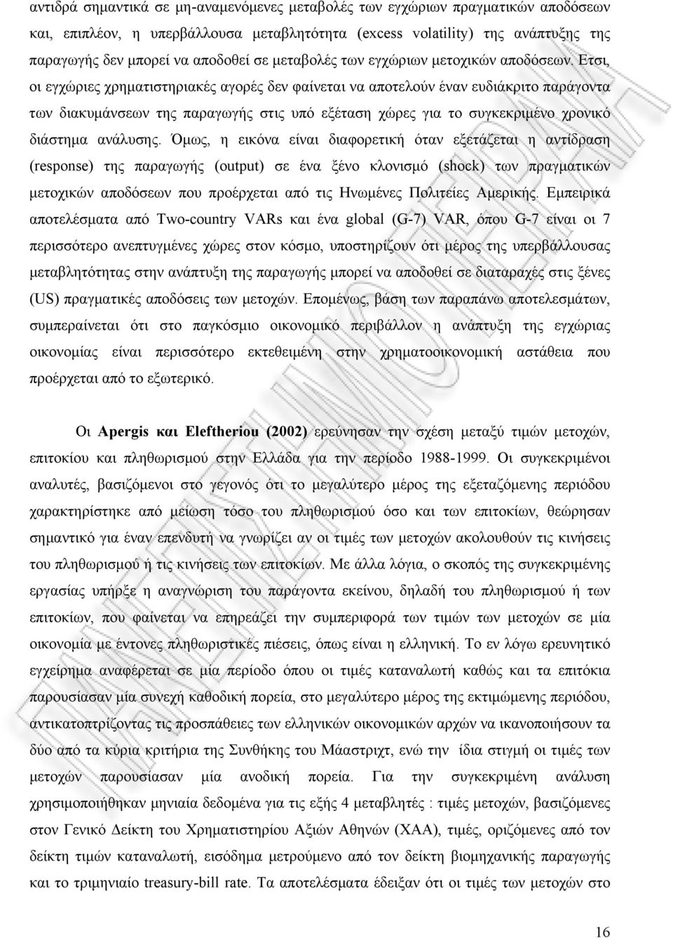 Ετσι, οι εγχώριες χρηματιστηριακές αγορές δεν φαίνεται να αποτελούν έναν ευδιάκριτο παράγοντα των διακυμάνσεων της παραγωγής στις υπό εξέταση χώρες για το συγκεκριμένο χρονικό διάστημα ανάλυσης.