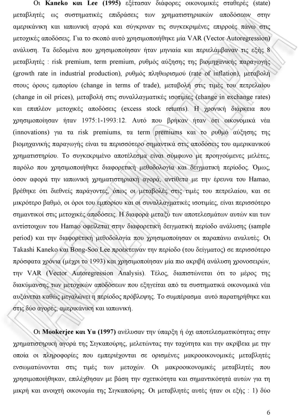 Τα δεδομένα που χρησιμοποίησαν ήταν μηνιαία και περιελάμβαναν τις εξής 8 μεταβλητές : risk premium, term premium, ρυθμός αύξησης της βιομηχανικής παραγωγής (growth rate in industrial production),