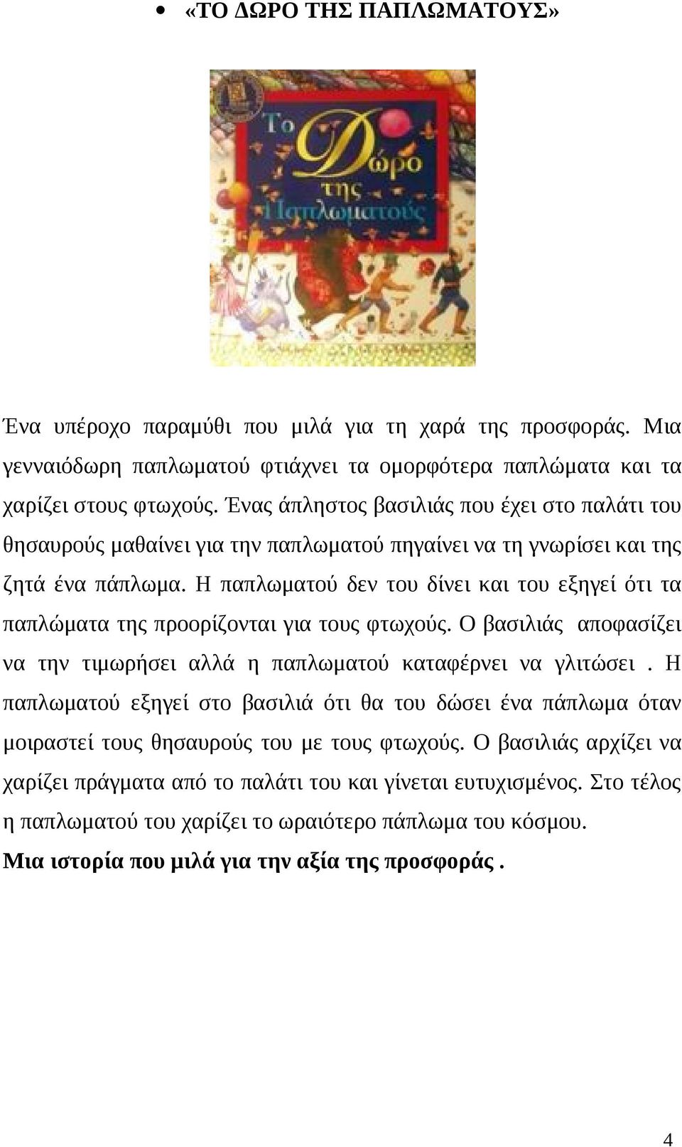 Η παπλωματού δεν του δίνει και του εξηγεί ότι τα παπλώματα της προορίζονται για τους φτωχούς. Ο βασιλιάς αποφασίζει να την τιμωρήσει αλλά η παπλωματού καταφέρνει να γλιτώσει.