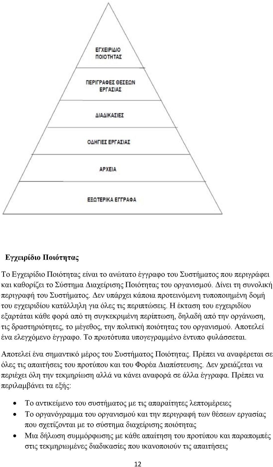 Η έκταση του εγχειριδίου εξαρτάται κάθε φορά από τη συγκεκριμένη περίπτωση, δηλαδή από την οργάνωση, τις δραστηριότητες, το μέγεθος, την πολιτική ποιότητας του οργανισμού.