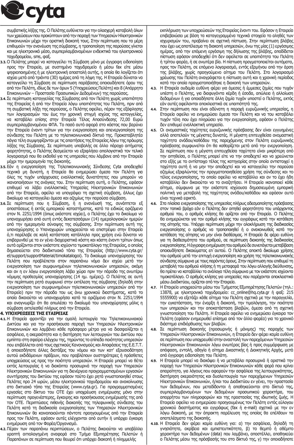 3. Ο Πελάτης μπορεί να καταγγείλει τη Σύμβαση μόνο με έγγραφη ειδοποίηση προς την Εταιρεία, με συστημένο ταχυδρομείο ή μέσω fax είτε μέσω ψηφιοποιημένης ή με ηλεκτρονική αποστολή αυτής, η οποία θα