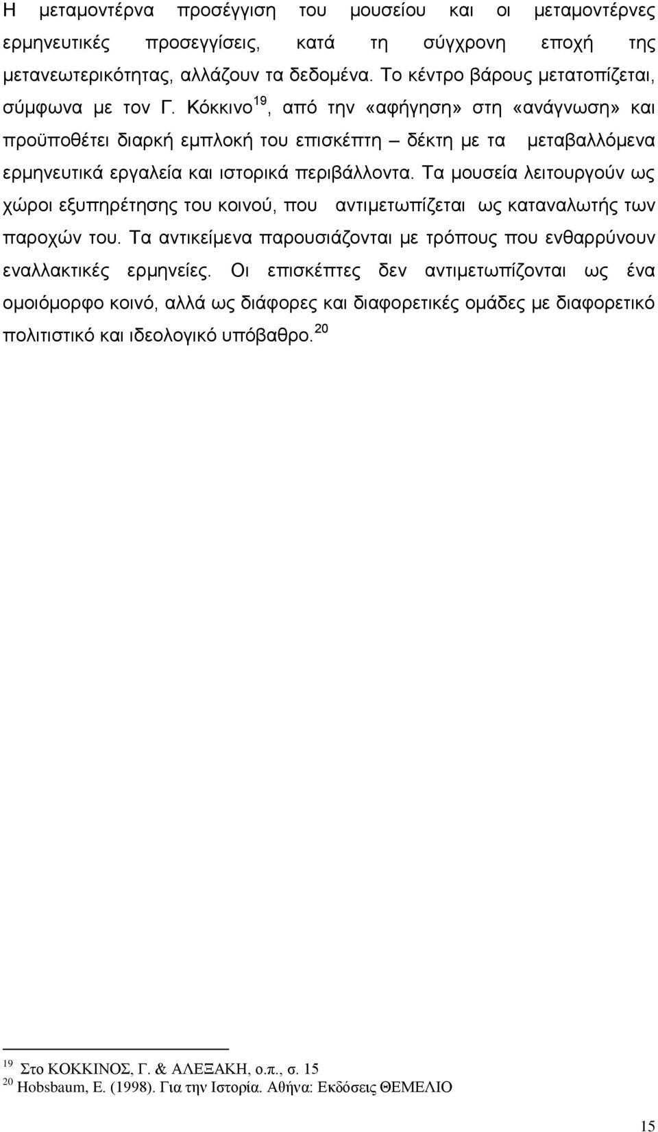 Κόκκινο 19, από την «αφήγηση» στη «ανάγνωση» και προϋποθέτει διαρκή εμπλοκή του επισκέπτη δέκτη με τα μεταβαλλόμενα ερμηνευτικά εργαλεία και ιστορικά περιβάλλοντα.