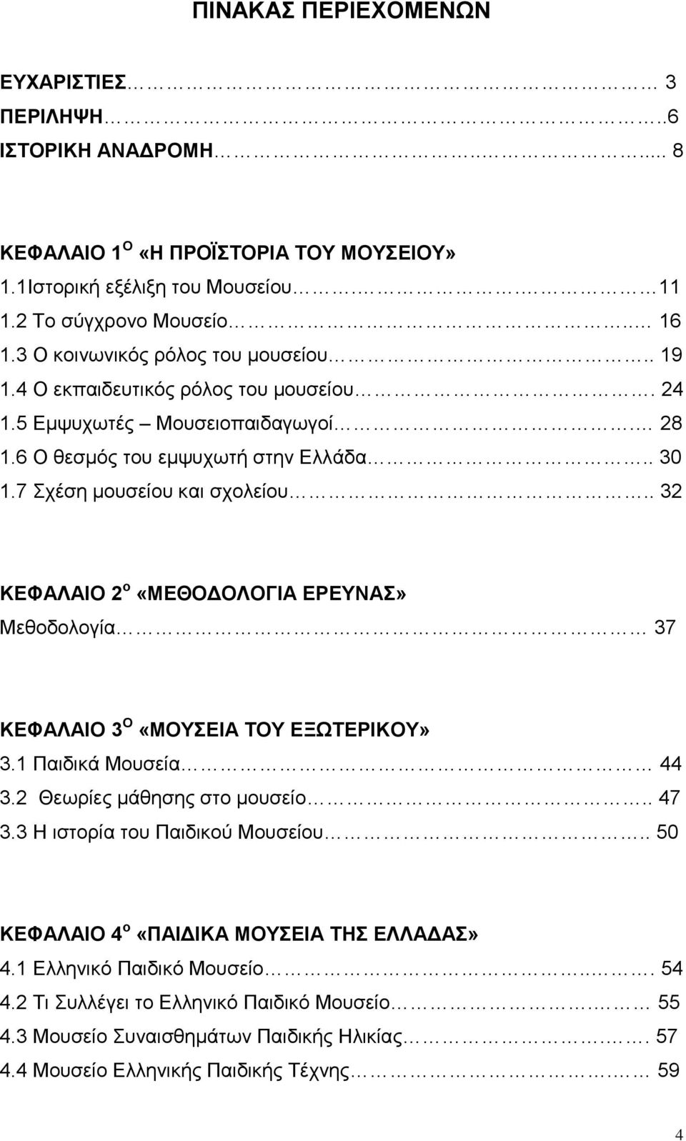 . 32 ΚΕΦΑΛΑΙΟ 2 ο «ΜΕΘΟΔΟΛΟΓΙΑ ΕΡΕΥΝΑΣ» Μεθοδολογία 37 ΚΕΦΑΛΑΙΟ 3 Ο «ΜΟΥΣΕΙΑ ΤΟΥ ΕΞΩΤΕΡΙΚΟΥ» 3.1 Παιδικά Μουσεία 44 3.2 Θεωρίες μάθησης στο μουσείο.. 47 3.3 Η ιστορία του Παιδικού Μουσείου.