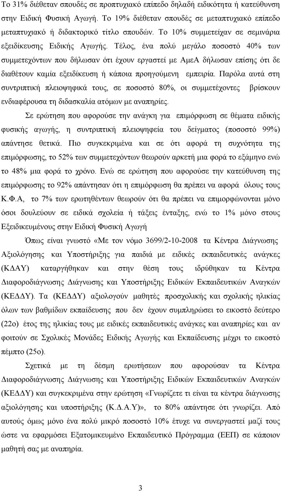 Τέλος, ένα πολύ μεγάλο ποσοστό 40% των συμμετεχόντων που δήλωσαν ότι έχουν εργαστεί με ΑμεΑ δήλωσαν επίσης ότι δε διαθέτουν καμία εξειδίκευση ή κάποια προηγούμενη εμπειρία.