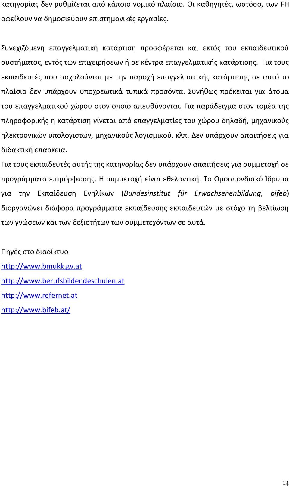 Για τους εκπαιδευτές που ασχολούνται με την παροχή επαγγελματικής κατάρτισης σε αυτό το πλαίσιο δεν υπάρχουν υποχρεωτικά τυπικά προσόντα.