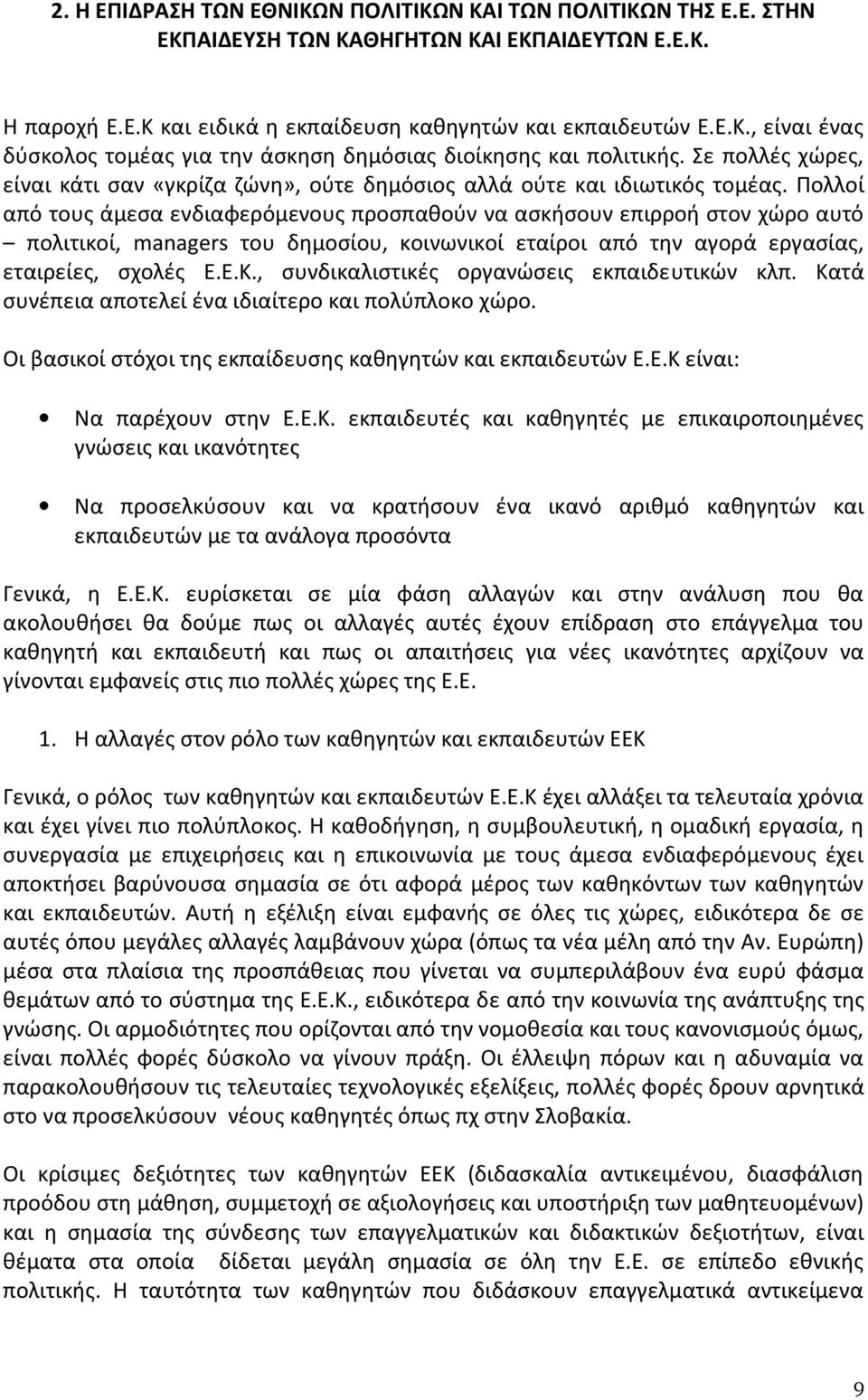 Πολλοί από τους άμεσα ενδιαφερόμενους προσπαθούν να ασκήσουν επιρροή στον χώρο αυτό πολιτικοί, managers του δημοσίου, κοινωνικοί εταίροι από την αγορά εργασίας, εταιρείες, σχολές Ε.Ε.Κ.