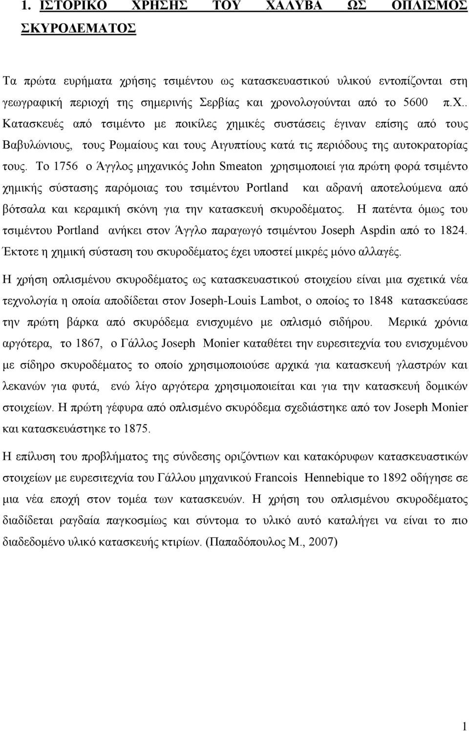 Το 1756 ο Άγγλος μηχανικός John Smeaton χρησιμοποιεί για πρώτη φορά τσιμέντο χημικής σύστασης παρόμοιας του τσιμέντου Portland και αδρανή αποτελούμενα από βότσαλα και κεραμική σκόνη για την κατασκευή