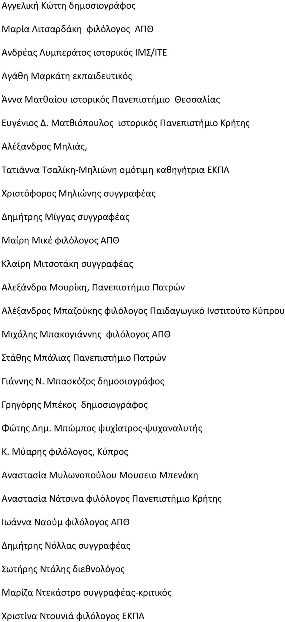 Κλαίρη Μιτσοτάκη συγγραφέας Αλεξάνδρα Μουρίκη, Πανεπιστήμιο Πατρών Αλέξανδρος Μπαζούκης φιλόλογος Παιδαγωγικό Ινστιτούτο Κύπρου Μιχάλης Μπακογιάννης φιλόλογος ΑΠΘ Στάθης Μπάλιας Πανεπιστήμιο Πατρών