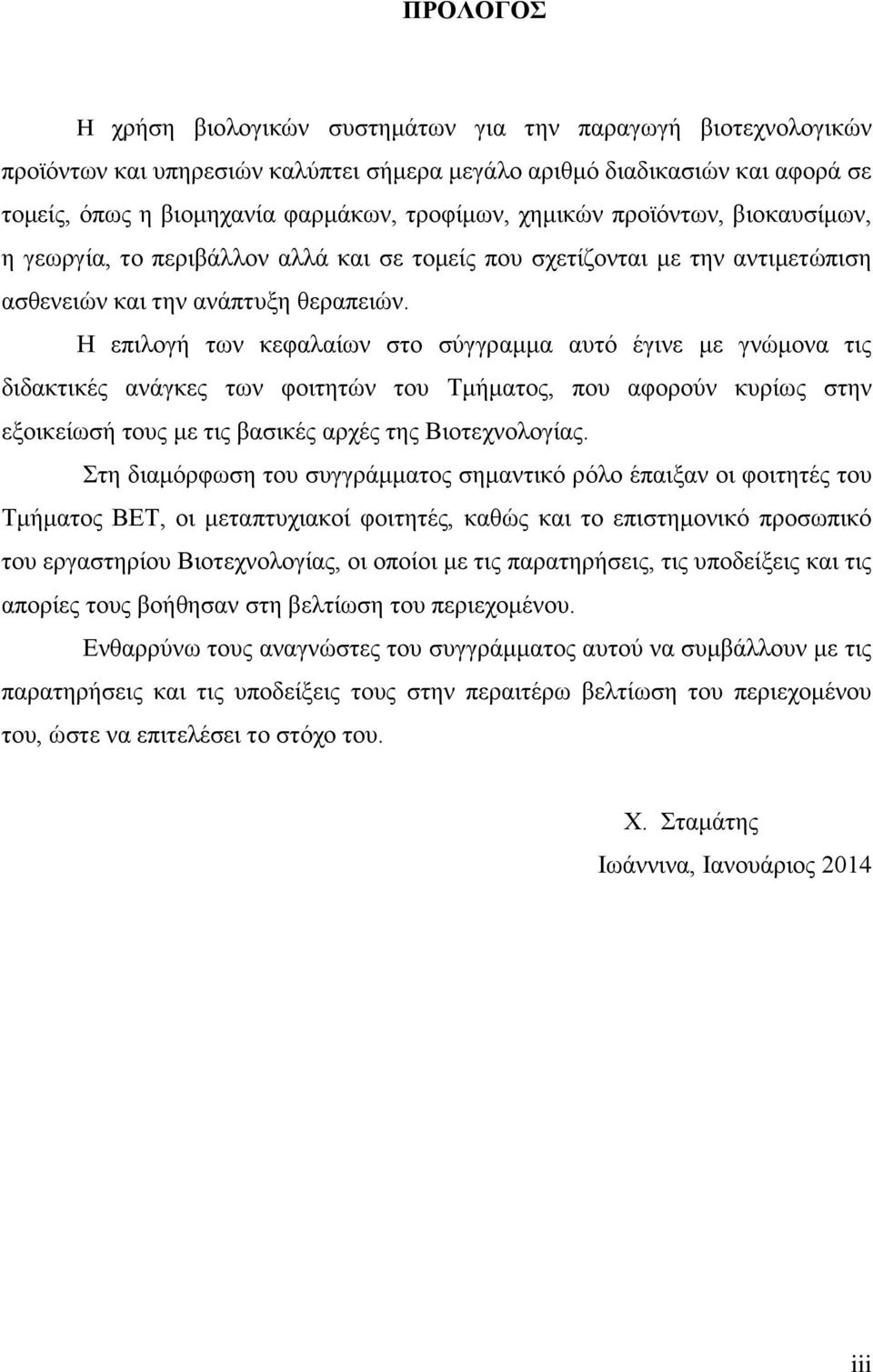 Η επιλογή των κεφαλαίων στο σύγγραμμα αυτό έγινε με γνώμονα τις διδακτικές ανάγκες των φοιτητών του Τμήματος, που αφορούν κυρίως στην εξοικείωσή τους με τις βασικές αρχές της Βιοτεχνολογίας.