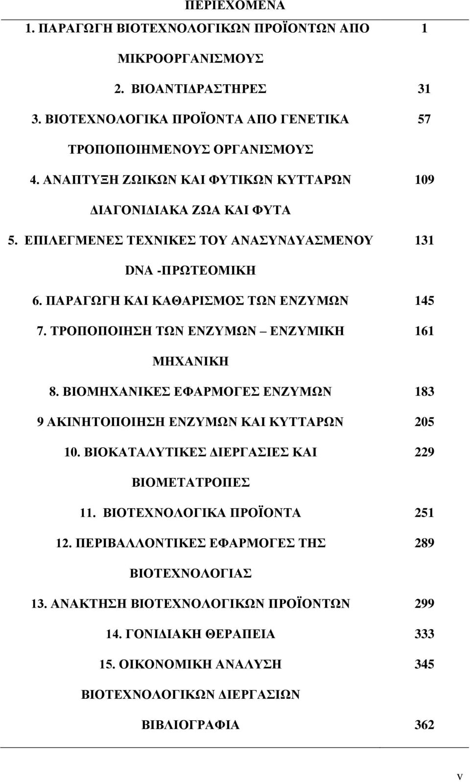 ΤΡΟΠΟΠΟΙΗΣΗ ΤΩΝ ΕΝΖΥΜΩΝ ΕΝΖΥΜΙΚΗ 161 ΜΗΧΑΝΙΚΗ 8. ΒΙΟΜΗΧΑΝΙΚΕΣ ΕΦΑΡΜΟΓΕΣ ΕΝΖΥΜΩΝ 183 9 ΑΚΙΝΗΤΟΠΟΙΗΣΗ ΕΝΖΥΜΩΝ ΚΑΙ ΚΥΤΤΑΡΩΝ 205 10. ΒΙΟΚΑΤΑΛΥΤΙΚΕΣ ΔΙΕΡΓΑΣΙΕΣ ΚΑΙ 229 ΒΙΟΜΕΤΑΤΡΟΠΕΣ 11.