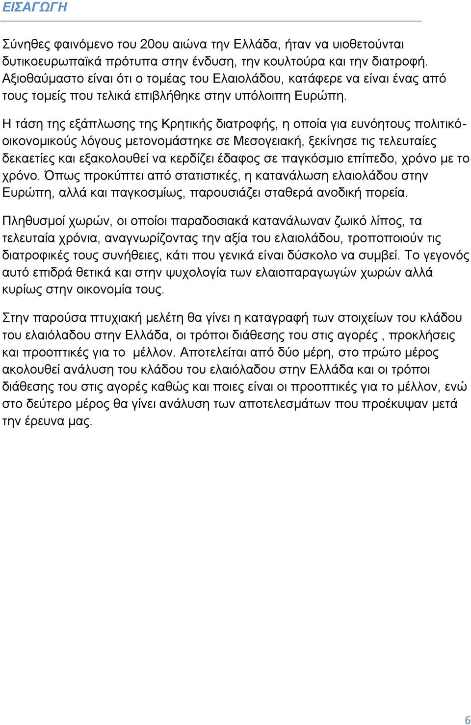 Η τάση της εξάπλωσης της Κρητικής διατροφής, η οποία για ευνόητους πολιτικόοικονομικούς λόγους μετονομάστηκε σε Μεσογειακή, ξεκίνησε τις τελευταίες δεκαετίες και εξακολουθεί να κερδίζει έδαφος σε