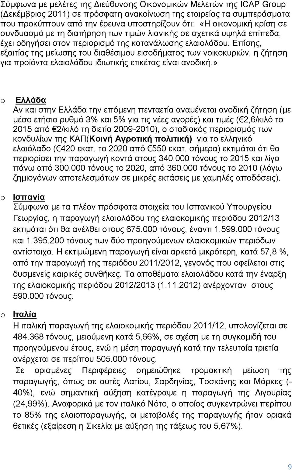 Επίσης, εξαιτίας της μείωσης του διαθέσιμου εισοδήματος των νοικοκυριών, η ζήτηση για προϊόντα ελαιολάδου ιδιωτικής ετικέτας είναι ανοδική.