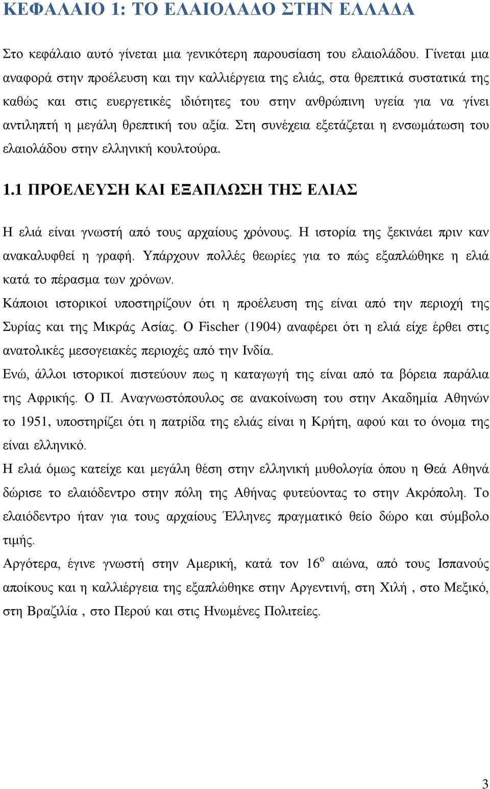 αξία. Στη συνέχεια εξετάζεται η ενσωμάτωση του ελαιολάδου στην ελληνική κουλτούρα. 1.1 ΠΡΟΕΛΕΥΣΗ ΚΑΙ ΕΞΑΠΛΩΣΗ ΤΗΣ ΕΛΙΑΣ Η ελιά είναι γνωστή από τους αρχαίους χρόνους.