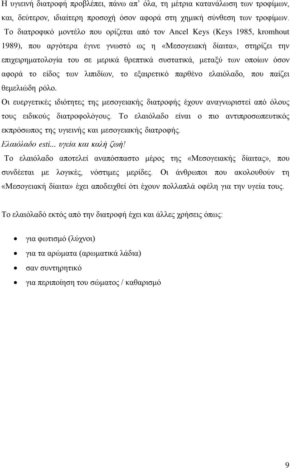 μεταξύ των οποίων όσον αφορά το είδος των λιπιδίων, το εξαιρετικό παρθένο ελαιόλαδο, που παίζει θεμελιώδη ρόλο.