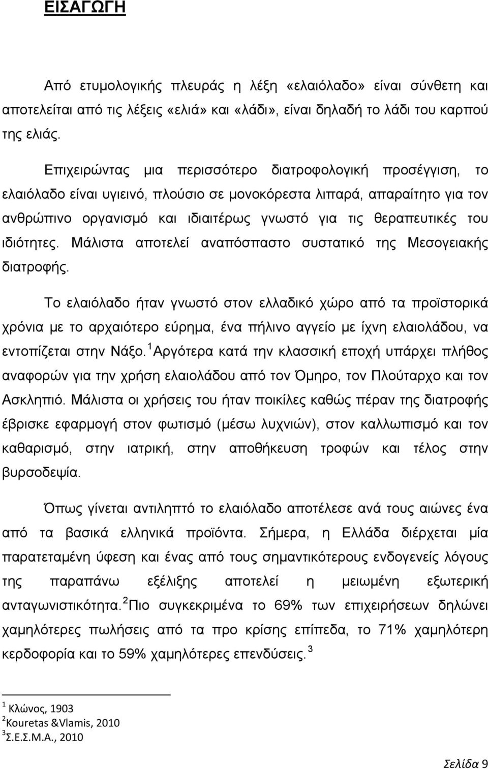 του ιδιότητες. Μάλιστα αποτελεί αναπόσπαστο συστατικό της Μεσογειακής διατροφής.