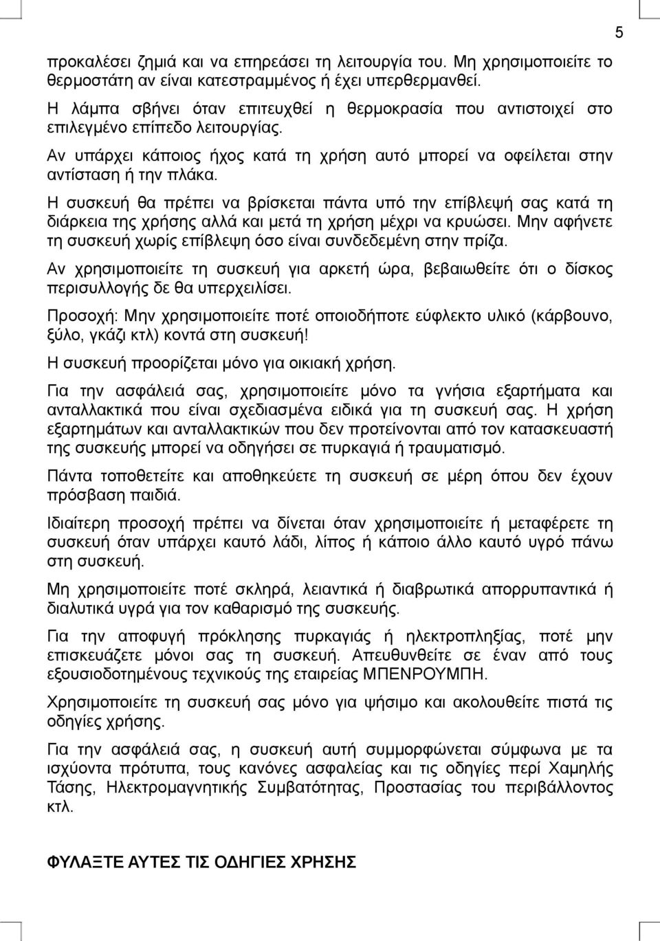 Η συσκευή θα πρέπει να βρίσκεται πάντα υπό την επίβλεψή σας κατά τη διάρκεια της χρήσης αλλά και μετά τη χρήση μέχρι να κρυώσει. Μην αφήνετε τη συσκευή χωρίς επίβλεψη όσο είναι συνδεδεμένη στην πρίζα.