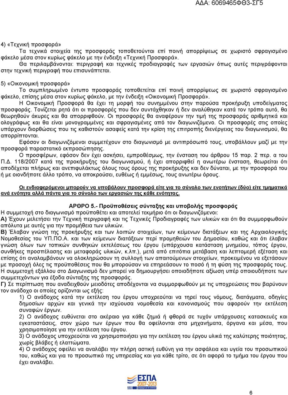 5) «Οικονομική προσφορά» Το συμπληρωμένο έντυπο προσφοράς τοποθετείται επί ποινή απορρίψεως σε χωριστό σφραγισμένο φάκελο, επίσης μέσα στον κυρίως φάκελο, με την ένδειξη «Οικονομική Προσφορά».