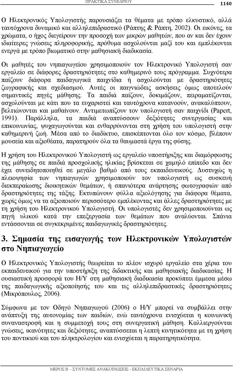 στην μαθησιακή διαδικασία. Οι μαθητές του νηπιαγωγείου χρησιμοποιούν τον Ηλεκτρονικό Υπολογιστή σαν εργαλείο σε διάφορες δραστηριότητες στο καθημερινό τους πρόγραμμα.