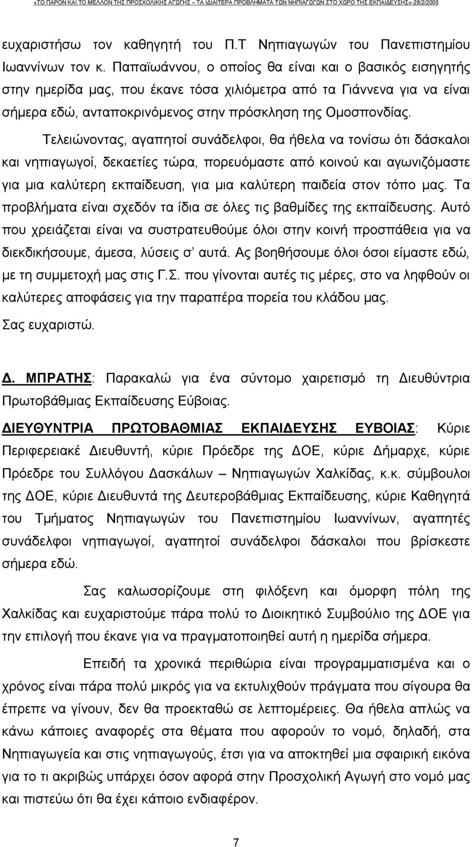 Τελειώνοντας, αγαπητοί συνάδελφοι, θα ήθελα να τονίσω ότι δάσκαλοι και νηπιαγωγοί, δεκαετίες τώρα, πορευόμαστε από κοινού και αγωνιζόμαστε για μια καλύτερη εκπαίδευση, για μια καλύτερη παιδεία στον