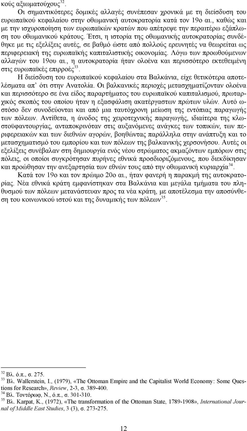 Έτσι, η ιστορία της οθωμανικής αυτοκρατορίας συνδέθηκε με τις εξελίξεις αυτές, σε βαθμό ώστε από πολλούς ερευνητές να θεωρείται ως περιφερειακή της ευρωπαϊκής καπιταλιστικής οικονομίας.